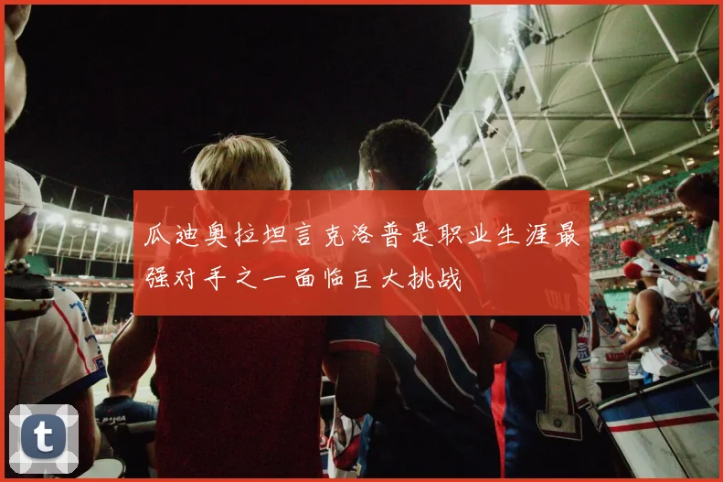 瓜迪奥拉坦言克洛普是职业生涯最强对手之一面临巨大挑战